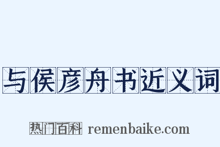 与侯彦舟书近义词是什么意思的图片